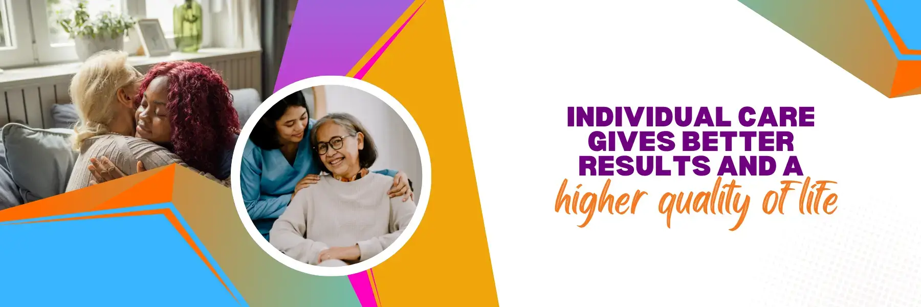 Individual Care Have A Better Results & Better Living 