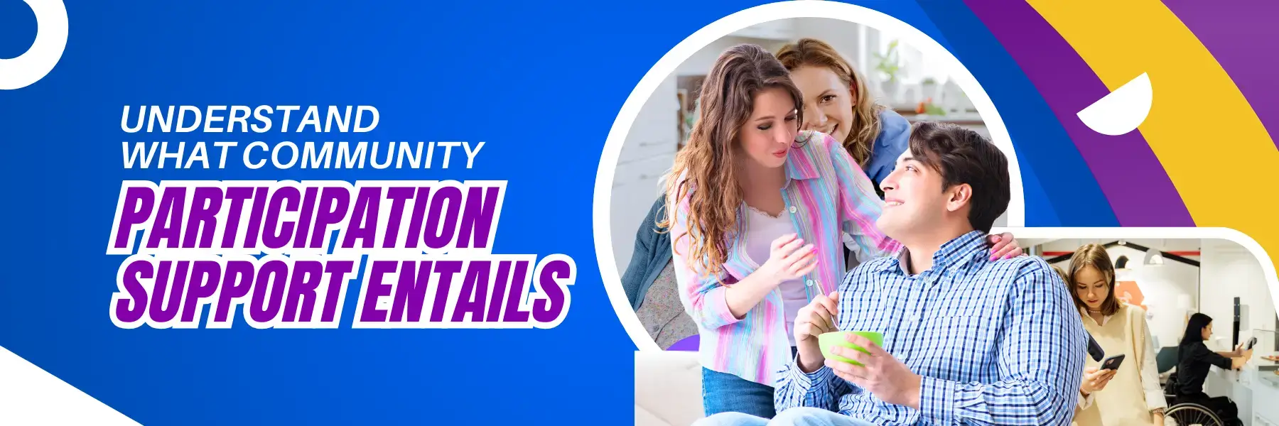 Understand what is a community participation entails to participants. 